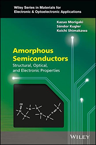 Amorphous Semiconductors: Structural, Optical, and Electronic Properties (Wiley Series in Materials for Electronic  &  Optoelectronic Applications)