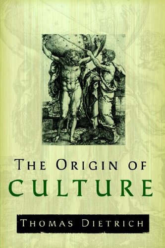 The Origin of Culture and Civilization: The Cosmological Philosophy of the Ancient Worldview Regardi by Thomas Dietrich