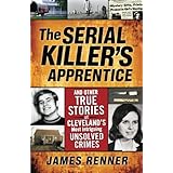 Serial Killer's Apprentice: And Other True Stories of Cleveland's Most Intriguing Unsolved Crimes