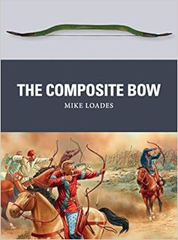 The Composite Bow (Weapon), by Mike Loades The Composite Bow (Weapon), by Mike Loades