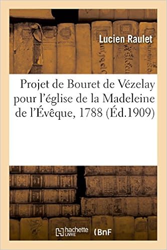 Le Projet De Bouret De Vezelay Pour Le Degagement Des Abords De La Nouvelle Eglise De La Madeleine De La Ville L Eveque 1788 Notice Sur Vezelay Sciences Sociales French Edition Raulet