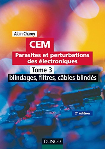 Parasites et perturbations des électroniques CEM : Tome 3, Blindages, filtres, câbles blindés, règles et conseil Parasites et perturbations des électroniques CEM : Tome 3, Blindages, filtres, câbles blindés, règles et conseil