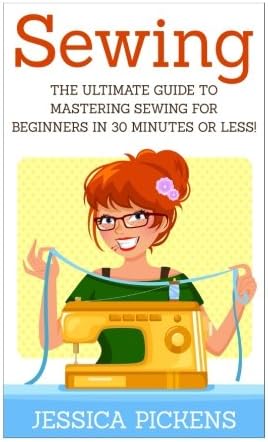 Sewing: The Ultimate Guide to Mastering Sewing for Beginners in 30 Minutes or Less!