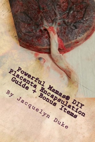 Powerful Mamas DIY Placenta Encapsulation Guide + Bonus Items: A How-To Guide for the Raw, TCM or Basic-Heated Methods of Preparation