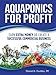 Aquaponics for Profit: Earn Extra Money or Create a Successful Commercial Business