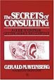 The Secrets of Consulting: A Guide to Giving and Getting Advice Successfully