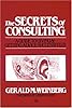 Secrets of Consulting: A Guide to Giving and Getting Advice Successfully