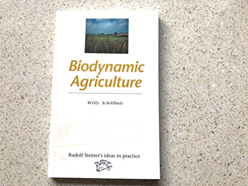 Biodynamic Agriculture (Rudolf Steiner's Ideas in Practice) by Willy Schilthuis