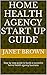 HOME HEALTH AGENCY START UP GUIDE: Step by step guide to build a succesful home health agency business