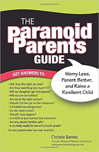 The Paranoid Parents Guide Worry Less Parent Better And Raise A
