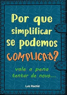 Livro POR QUE SIMPLIFICAR, SE PODEMOS COMPLICAR?: VALE A PENA TENTAR DE NOVO...
