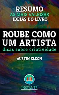 Livro RESUMO: Roube Como Um Artista - Dicas sobre Criatividade - Austin Kleon: as ideias mais valiosas do livro