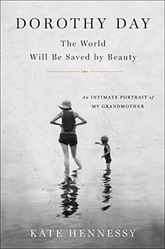 Dorothy Day: The World Will Be Saved by Beauty: An Intimate Portrait of My Grandmother Hardcover – January 24, 2017