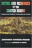 Myths and Memories of the Easter Rising : Cultural and Political Nationalism in Ireland, Githens-Mazer, Jonathan, 0716528231