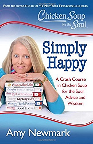 Chicken Soup for the Soul: Simply Happy: A Crash Course in Chicken Soup for the Soul Advice and Wisdom