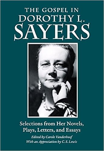 The Gospel in Dorothy L. Sayers: Selections from Her Novels, Plays, Letters, and Essays (The Gospel in Great Writers), by Dorothy L. Sayers