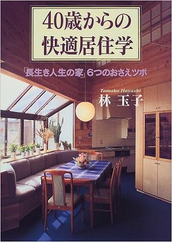 40歳からの快適居住学u2015「長生き人生の家」6つのおさえツボ  林 玉子 