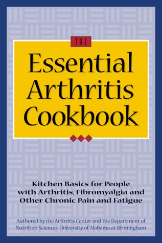 The Essential Arthritis Cookbook : Kitchen Basics for People With Arthritis, Fibromyalgia and Other Chronic Pain and Fatigue