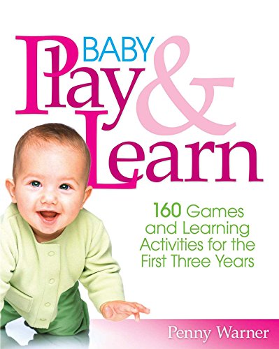 Download Baby Play and Learn: 160 Games and Learning Activities for the First Three Years