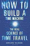 How to Build a Time Machine: The Real Science of Time Travel