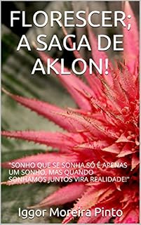 Livro FLORESCER; A SAGA DE AKLON!: SONHO QUE SE SONHA SÓ É APENAS UM SONHO, MAS QUANDO SONHAMOS JUNTOS VIRA REALIDADE!