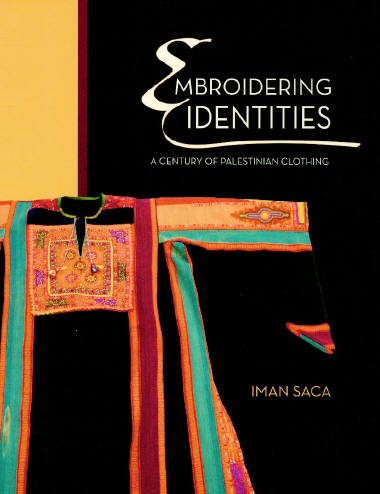 Embroidering Identities: A Century of Palestinian Clothing (Oriental Institute Museum Publications) by Iman Saca, Maha Saca