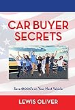Car Buyer Secrets: Get the inside scoop from a Dealership owners perspecitve how to save $1000's next time you buy a car!