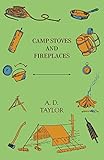 Camp Stoves and Fireplaces by A. D. Taylor