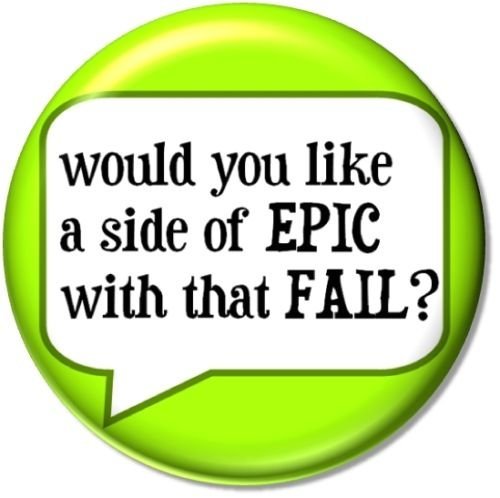 WOULD YOU LIKE A SIDE OF EPIC WITH THAT FAIL ? Pinback Button 1.25" Pin / Badge