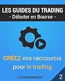 Créez vos raccourcis pour le trading (Les guides du trading t. 2) (French Edition) by Sylvain March