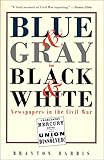 Image de Blue & Gray in Black & White: Newspapers in the Civil War