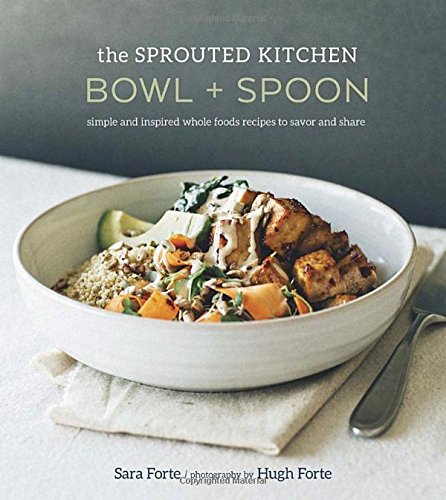 Download The Sprouted Kitchen Bowl and Spoon: Simple and Inspired Whole Foods Recipes to Savor and Share