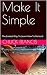 Make It Simple: The Easiest Way To Learn How To Bartend by 