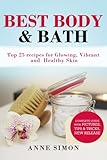 Best Body & Bath: Top 25 Recipes For Glowing, Vibrant and Healthy Skin by Anne Simon
