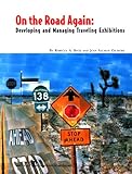 On the Road Again : Developing and Managing Traveling Exhibitions, Buck, Rebecca A. and Gilmore, Jean Allman, 0931201853