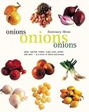Onions, Onions, Onions: globe, spanish, vidalia, walla walla, shallot and more - in a wave of flavor by