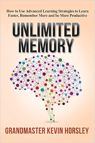 Unlimited Memory: How to Use Advanced Learning Strategies to Learn Faster, Remember More and be More Productive, by Kevin Horsley Unlimited Memory: How to Use Advanced Learning Strategies to Learn Faster, Remember More and be More Productive, by Kevin Horsley