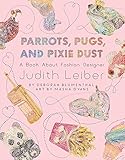 Parrots, Pugs, and Pixie Dust: A Book About Fashion Designer Judith Leiber by 