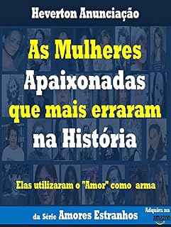 Livro As Mulheres Apaixonadas  que mais Erraram na História: Elas utilizaram o Amor como  arma  (Amores Estranhos Livro 1)