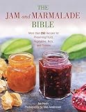 The Jam and Marmalade Bible: More than 250 Recipes for Preserving Fruits, Vegetables, Nuts, and Flow