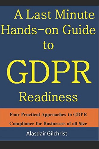 [D0wnl0ad] A Last Minute Hands-on Guide to GDPR Readiness: Four Practical Approaches to GDPR Compliance for Bus<br />[K.I.N.D.L.E]