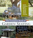 The Complete Book of Garden Seating: Great Projects from Wood, Stone, Metal, Fabric & More by 