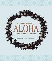 A Little Book of Aloha: The Spirit of Healing 1566475929 Book Cover