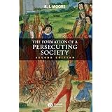 The Formation of a Persecuting Society: Authority and Deviance in Western Europe 950-1250