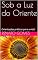 Livro Sob a Luz do Oriente: Orientações práticas para a vida!