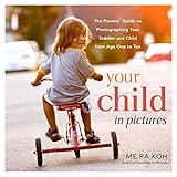 Your Child in Pictures: The Parents' Guide to Photographing Your Toddler and Child from Age One to T by