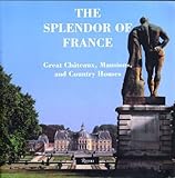 Splendor of France: Great Chateaux, Mansions and Country Houses by