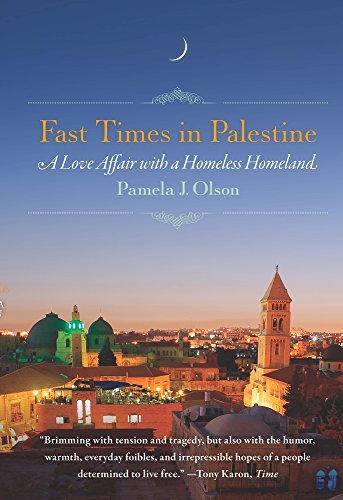 Fast Times in Palestine: A Love Affair with a Homeless Homeland by Pamela J. Olson