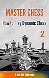 How to Play Dynamic Chess (Master Chess Book 2)