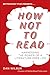 How Not to Read: Harnessing the Power of a Literature-Free Life by Dan Wilbur